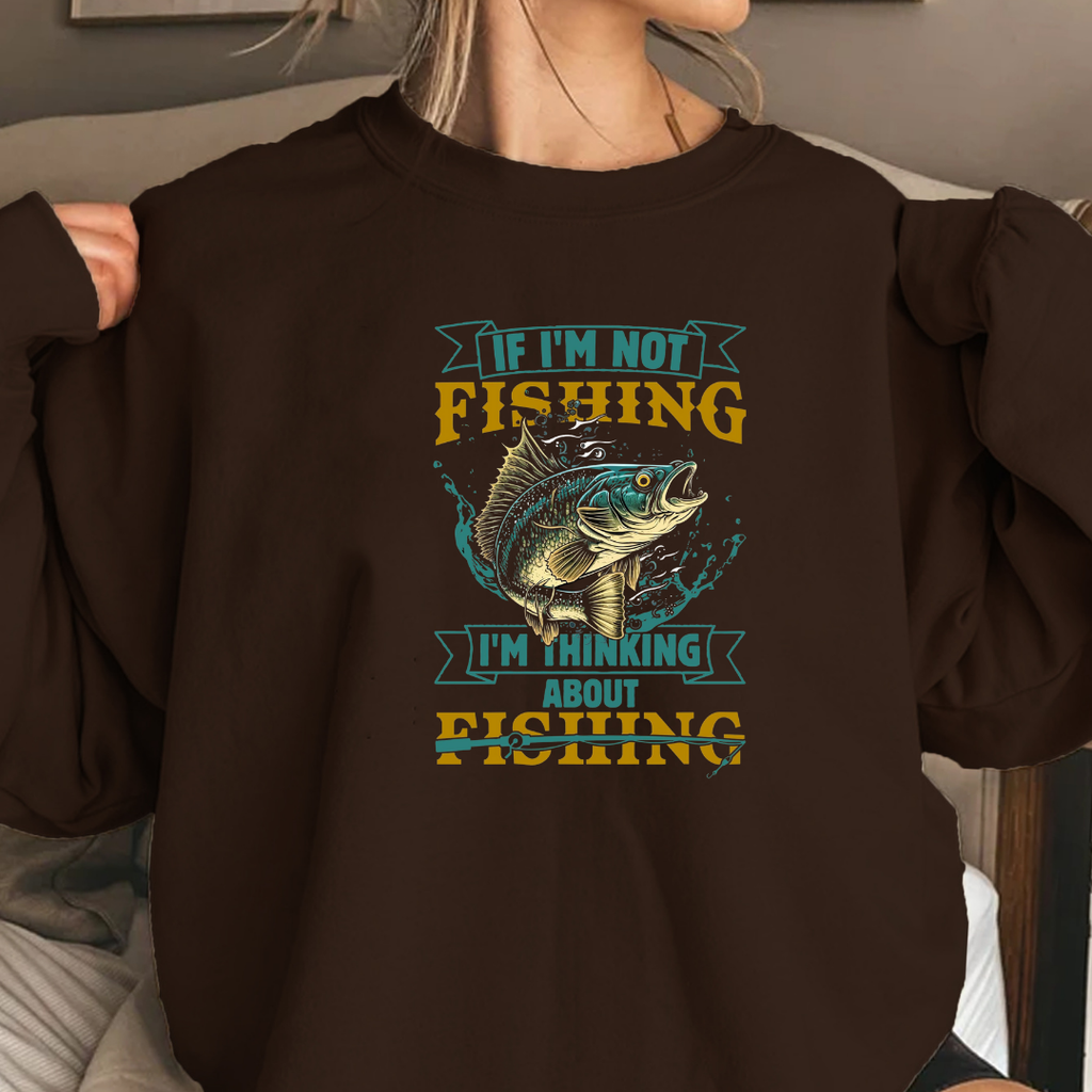 Fishing Sweatshirt, "If I'm Not Fishing I'm Thinking About Fishing" Crewneck, Funny Angler Shirt, Outdoor Adventure Pullover, Fisherman Gift