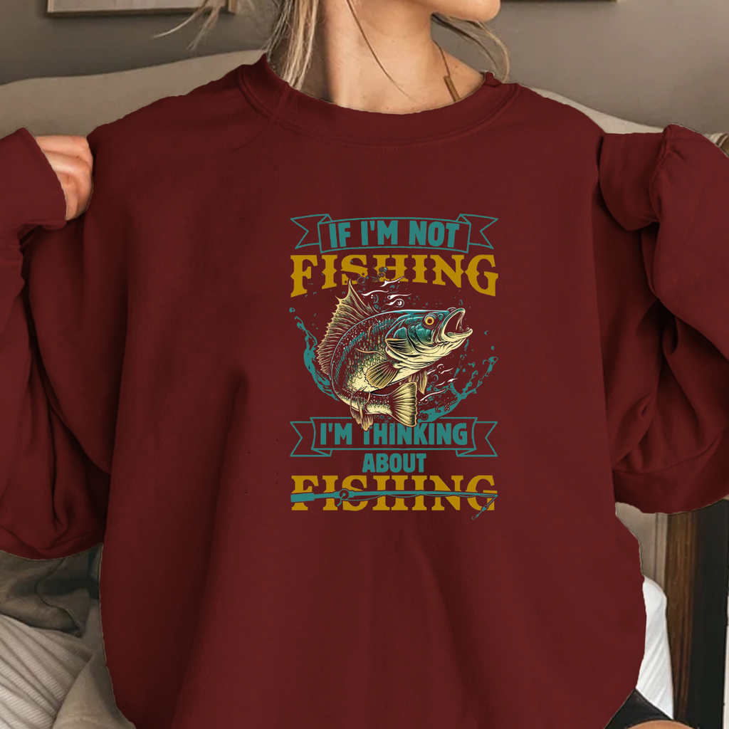 Fishing Sweatshirt, "If I'm Not Fishing I'm Thinking About Fishing" Crewneck, Funny Angler Shirt, Outdoor Adventure Pullover, Fisherman Gift