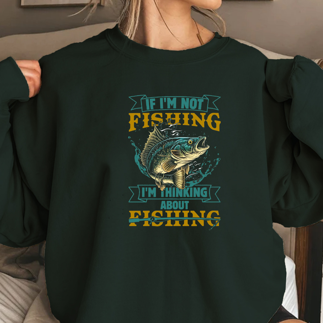 Fishing Sweatshirt, "If I'm Not Fishing I'm Thinking About Fishing" Crewneck, Funny Angler Shirt, Outdoor Adventure Pullover, Fisherman Gift