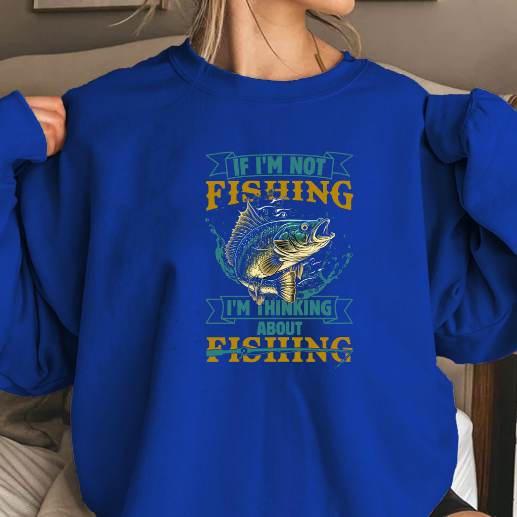 Fishing Sweatshirt, "If I'm Not Fishing I'm Thinking About Fishing" Crewneck, Funny Angler Shirt, Outdoor Adventure Pullover, Fisherman Gift