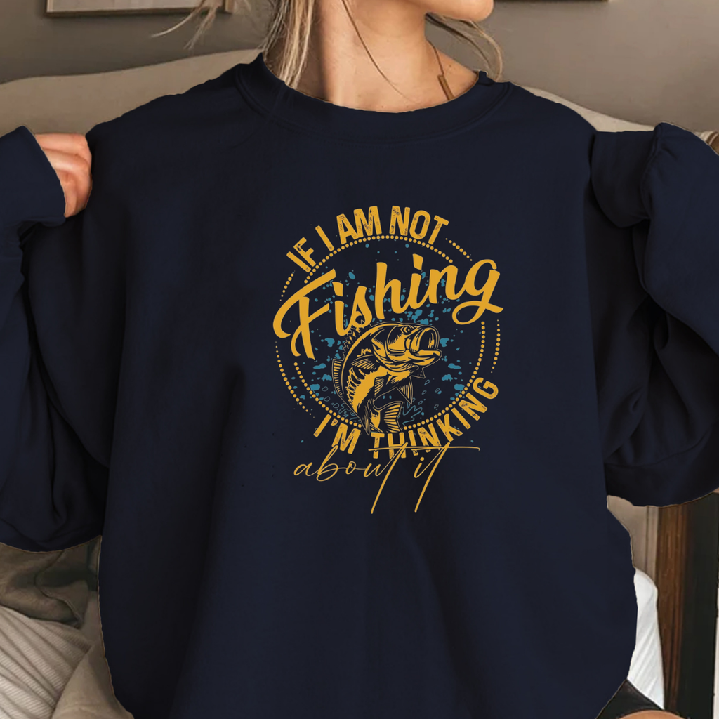 Fishing Crewneck Sweatshirt, "I Am Not Fishing, I'm Thinking" Graphic, Funny Angler Pullover, Outdoor Adventure Shirt, Fisherman Gift Tee