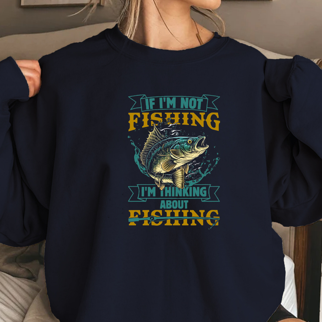 Fishing Sweatshirt, "If I'm Not Fishing I'm Thinking About Fishing" Crewneck, Funny Angler Shirt, Outdoor Adventure Pullover, Fisherman Gift