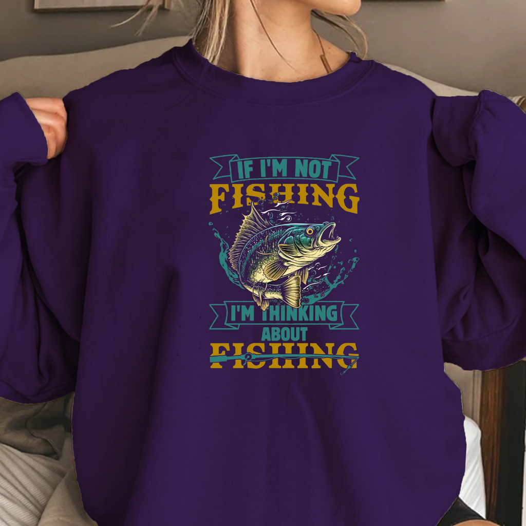 Fishing Sweatshirt, "If I'm Not Fishing I'm Thinking About Fishing" Crewneck, Funny Angler Shirt, Outdoor Adventure Pullover, Fisherman Gift