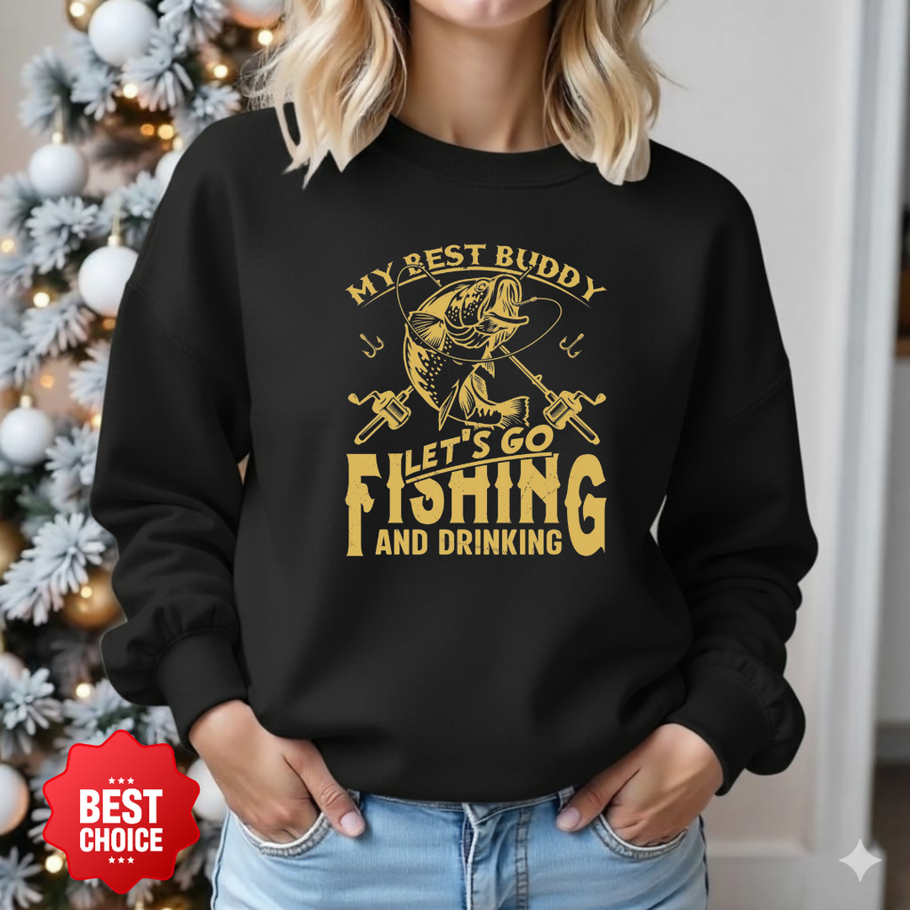 Fishing Crewneck Sweatshirt, "My Best Buddy Let's Go Fishing and Drinking" Graphic, Funny Angler Pullover, Outdoor Adventure Shirt, Fisherman Gift Tee