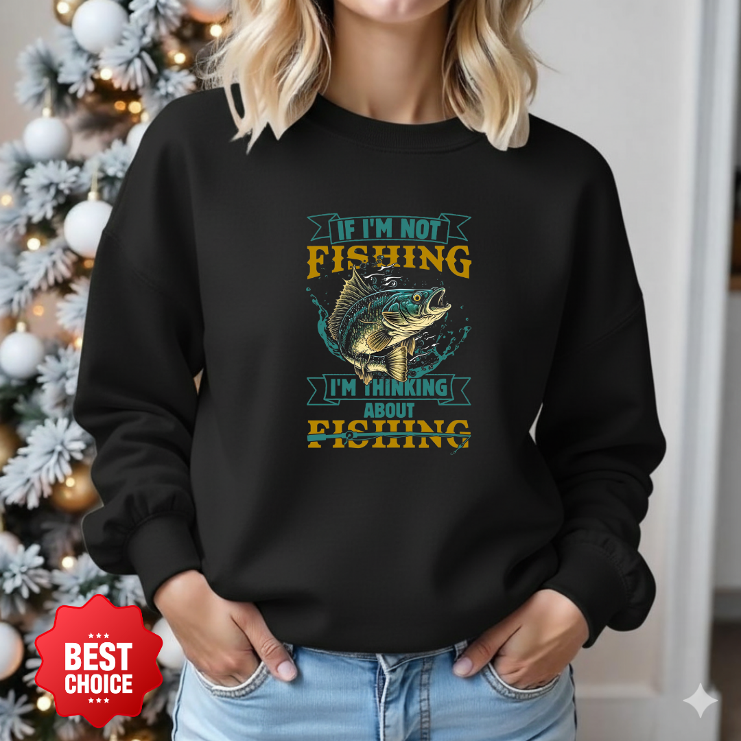 Fishing Sweatshirt, "If I'm Not Fishing I'm Thinking About Fishing" Crewneck, Funny Angler Shirt, Outdoor Adventure Pullover, Fisherman Gift