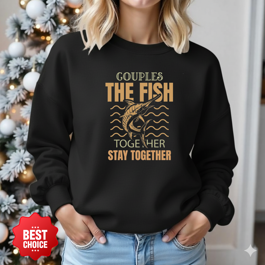 Crewneck Sweatshirt, "Couples That Fish Together Stay Together" Fishing Couples Graphic, Retro Angler Pullover, Outdoor Adventure Shirt, Fisherman Gift Tee