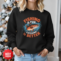 Fishing Is Better Crewneck Sweatshirt, Funny Angler Shirt, Outdoor Adventure Pullover, Fisherman Gift, Relaxing Hobby Graphic Tee
